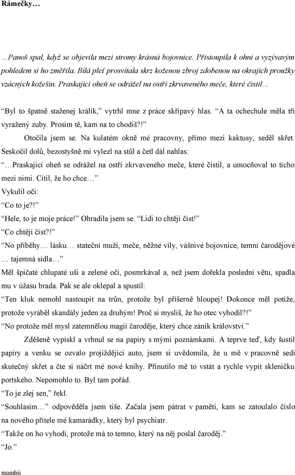 Praskající oheň se odrážel na ostří zkrvaveného meče, které čistil Byl to špatně staženej králík, vytrhl mne z práce skřípavý hlas. A ta ochechule měla tři vyražený zuby. Prosim tě, kam na to chodíš?