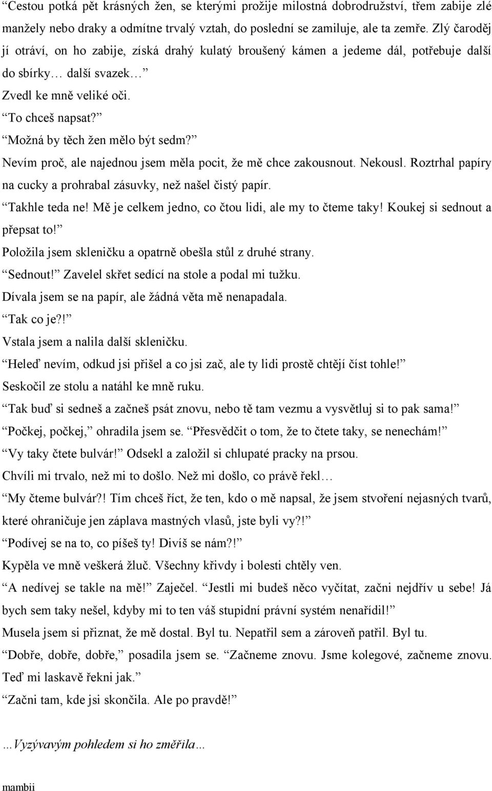 Nevím proč, ale najednou jsem měla pocit, že mě chce zakousnout. Nekousl. Roztrhal papíry na cucky a prohrabal zásuvky, než našel čistý papír. Takhle teda ne!