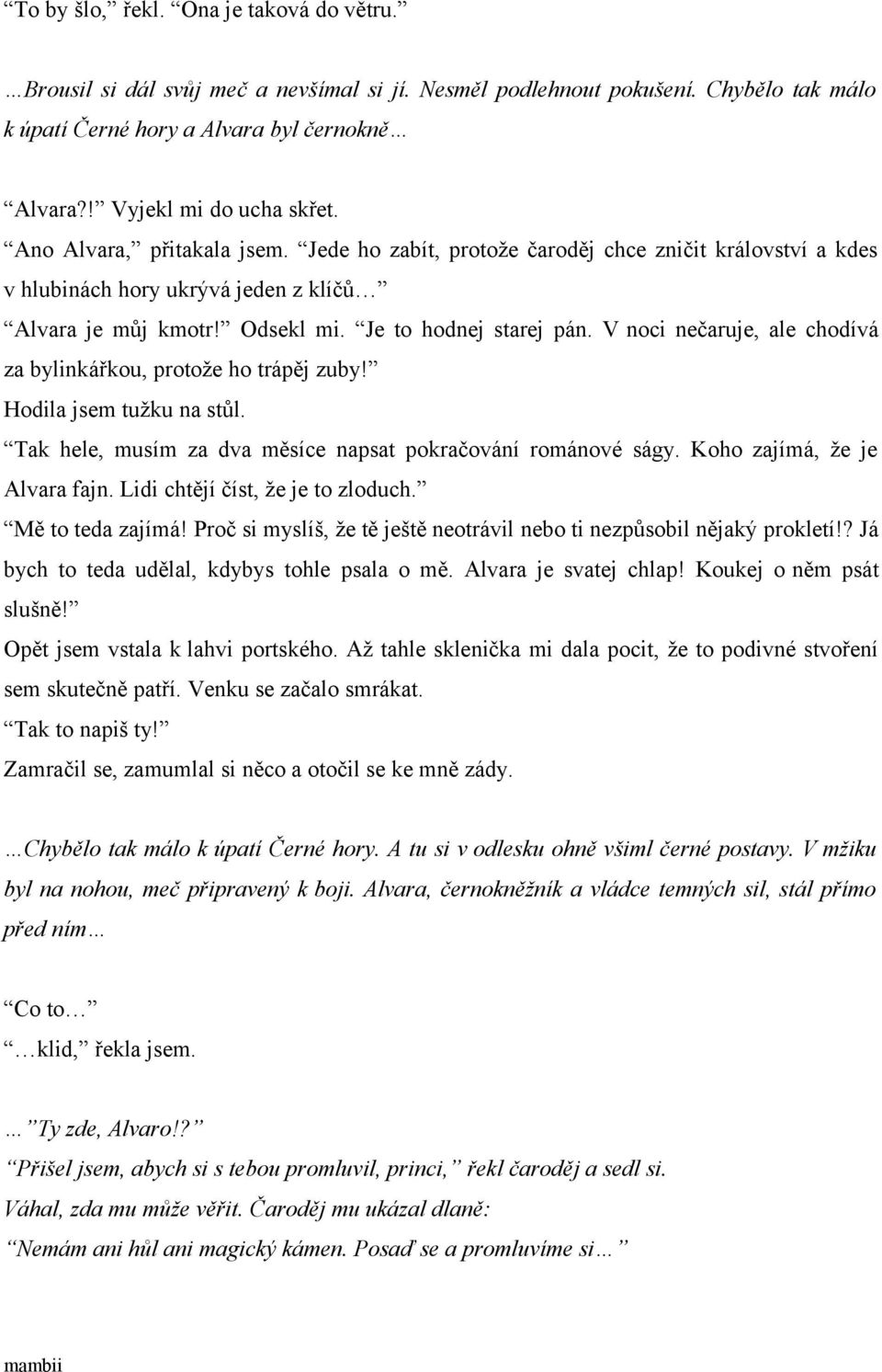 Je to hodnej starej pán. V noci nečaruje, ale chodívá za bylinkářkou, protože ho trápěj zuby! Hodila jsem tužku na stůl. Tak hele, musím za dva měsíce napsat pokračování románové ságy.