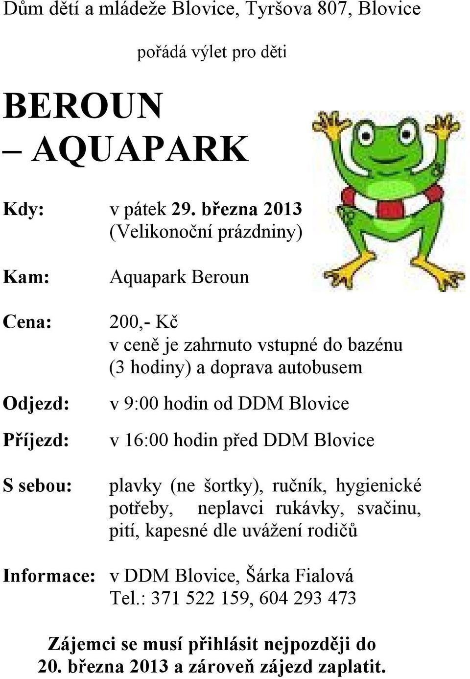 doprava autobusem v 9:00 hodin od DDM Blovice v 16:00 hodin před DDM Blovice plavky (ne šortky), ručník, hygienické potřeby, neplavci rukávky,