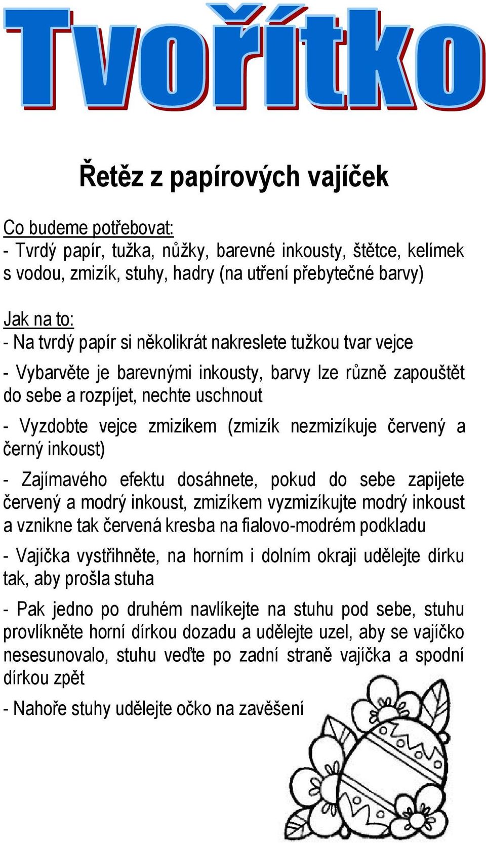 černý inkoust) - Zajímavého efektu dosáhnete, pokud do sebe zapijete červený a modrý inkoust, zmizíkem vyzmizíkujte modrý inkoust a vznikne tak červená kresba na fialovo-modrém podkladu - Vajíčka