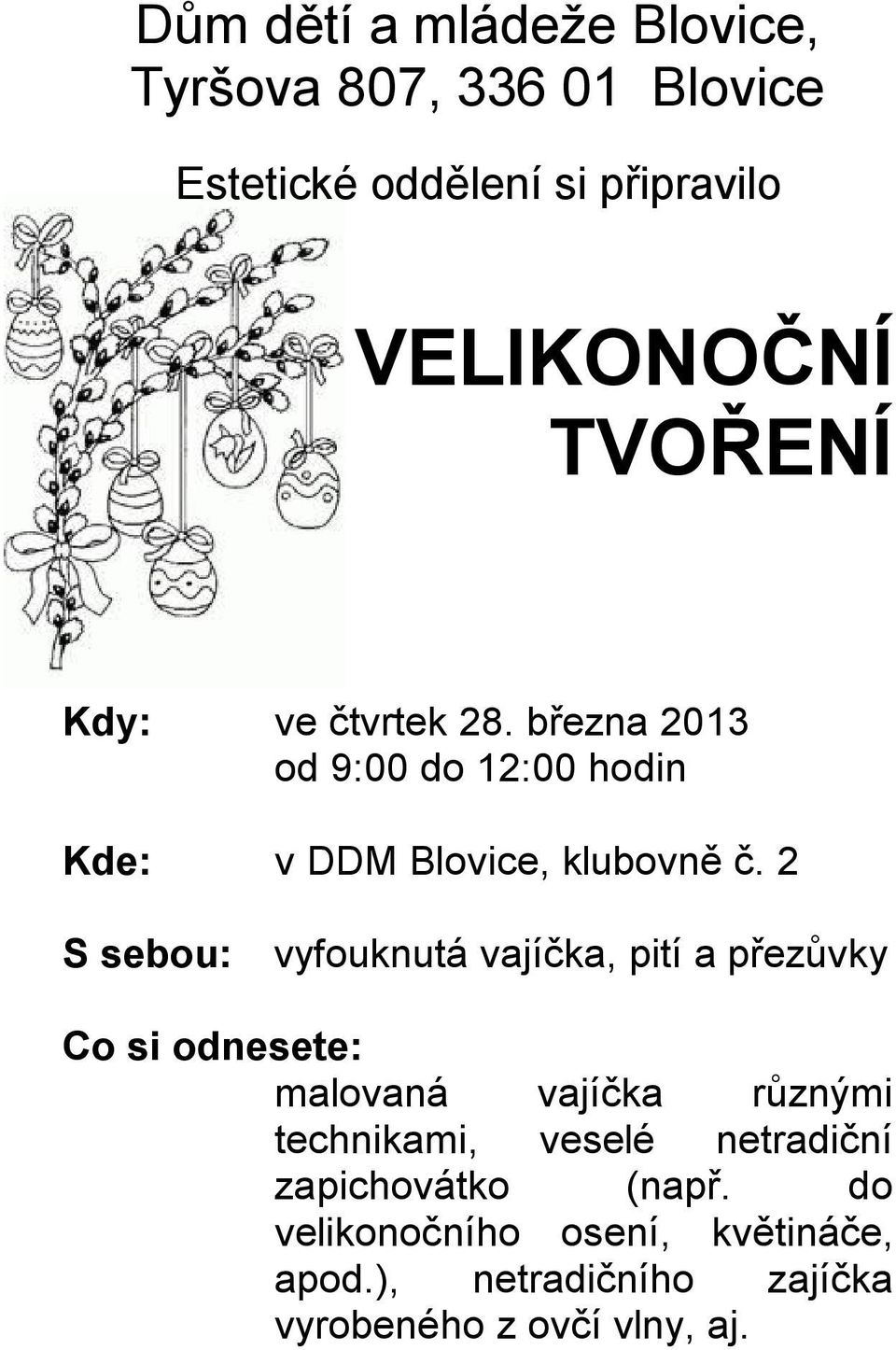 2 S sebou: vyfouknutá vajíčka, pití a přezůvky Co si odnesete: malovaná vajíčka různými technikami, veselé