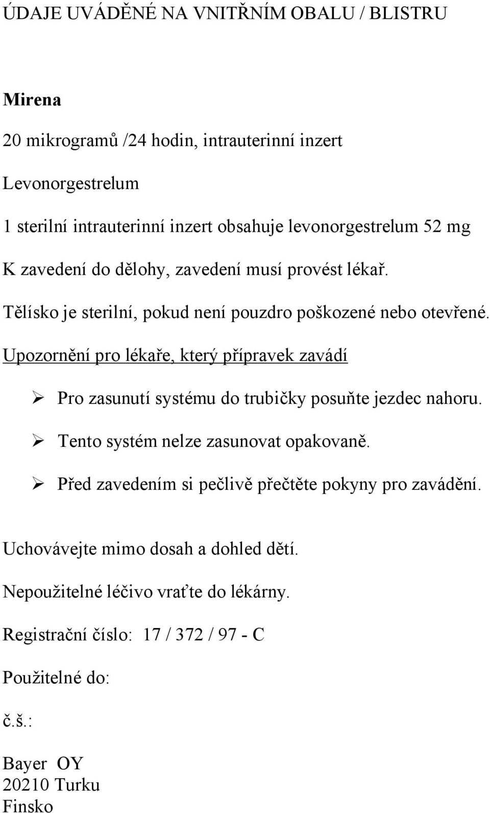 Upozornění pro lékaře, který přípravek zavádí Pro zasunutí systému do trubičky posuňte jezdec nahoru. Tento systém nelze zasunovat opakovaně.