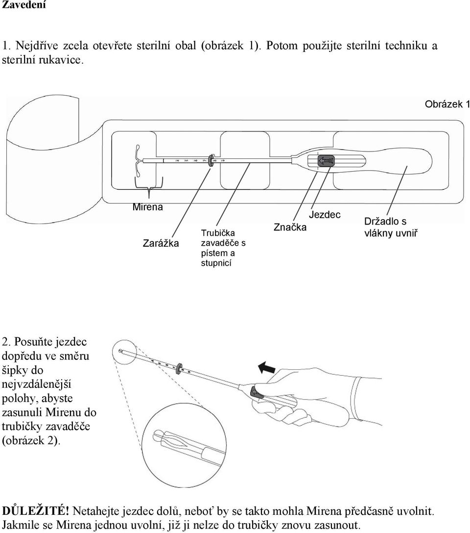 Posuňte jezdec dopředu ve směru šipky do nejvzdálenější polohy, abyste zasunuli Mirenu do trubičky zavaděče (obrázek 2).