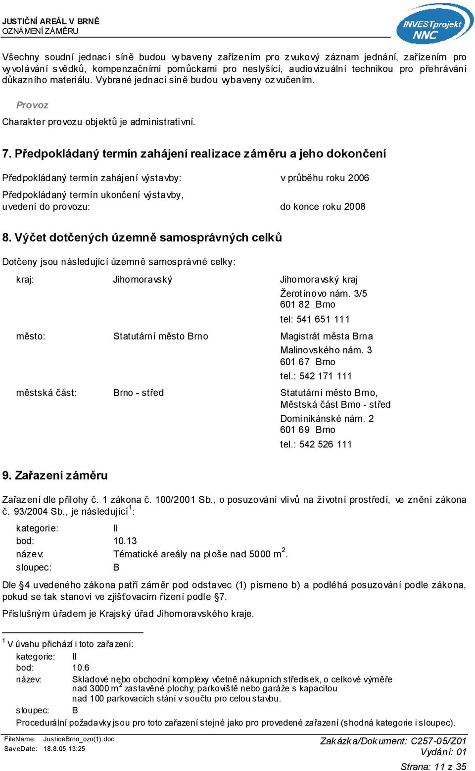 Předpokládaný termín zahájení realizace záměru a jeho dokončení Předpokládaný termín zahájení výstavby: v průběhu roku 2006 Předpokládaný termín ukončení výstavby, uvedení do provozu: do konce roku