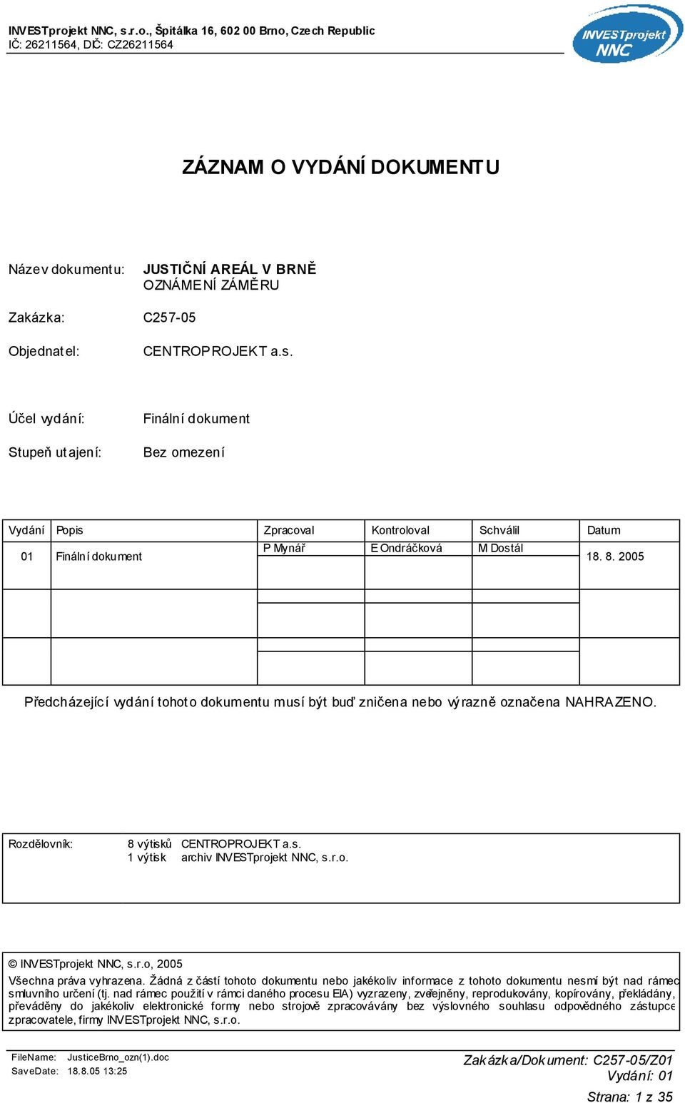 , Špitálka 16, 602 00 Brno, Czech Republic IČ: 26211564, DIČ: CZ26211564 ZÁZNAM O VYDÁNÍ DOKUMENTU Název dokumentu: JUSTIČNÍ AREÁL V BRNĚ OZNÁMENÍ ZÁMĚRU Zakázka: C257-05 Objednatel: CENTROPROJEKT a.