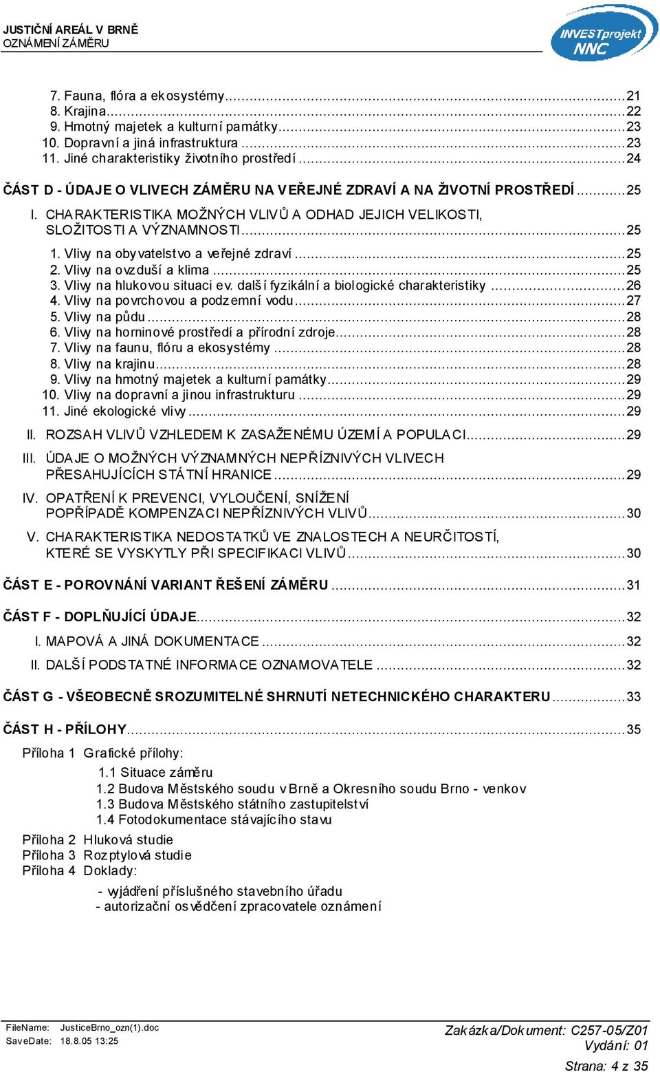 Vlivy na obyvatelstvo a ve řejné zdraví...25 2. Vlivy na ovzduší a klima...25 3. Vlivy na hlukovou situaci ev. další fyzikální a biologické charakteristiky...26 4. Vlivy na povrchovou a podzemní vodu.