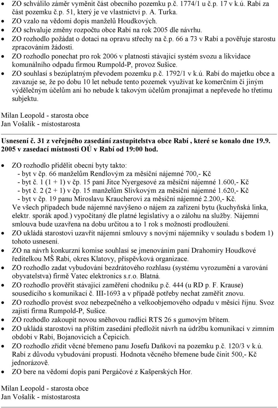 ZO rozhodlo ponechat pro rok 2006 v platnosti stávající systém svozu a likvidace komunálního odpadu firmou Rumpold-P, provoz Sušice. ZO souhlasí s bezúp