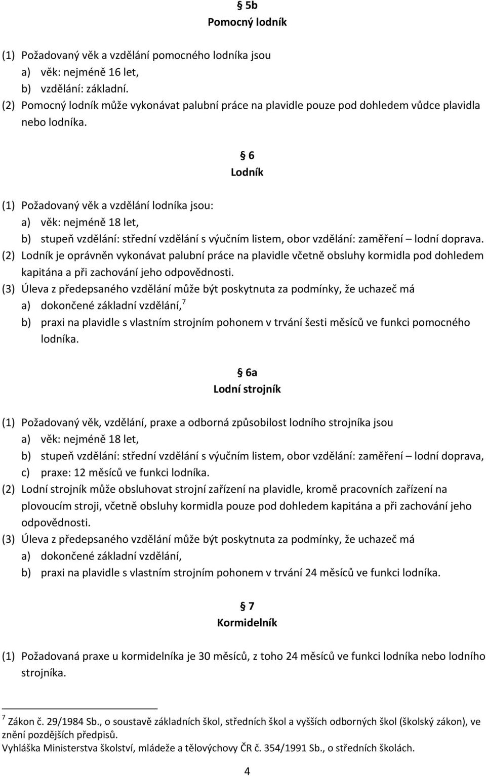 6 Lodník (1) Požadovaný věk a vzdělání lodníka jsou: a) věk: nejméně 18 let, b) stupeň vzdělání: střední vzdělání s výučním listem, obor vzdělání: zaměření lodní doprava.