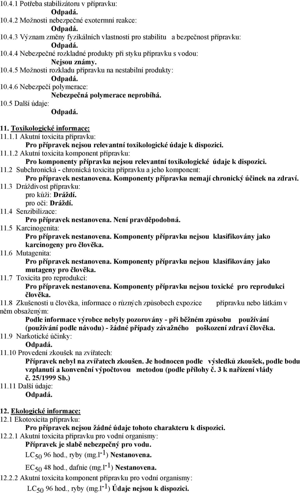 11.1.2 Akutní toxicita komponent přípravku: Pro komponenty přípravku nejsou relevantní toxikologické údaje k dispozici. 11.