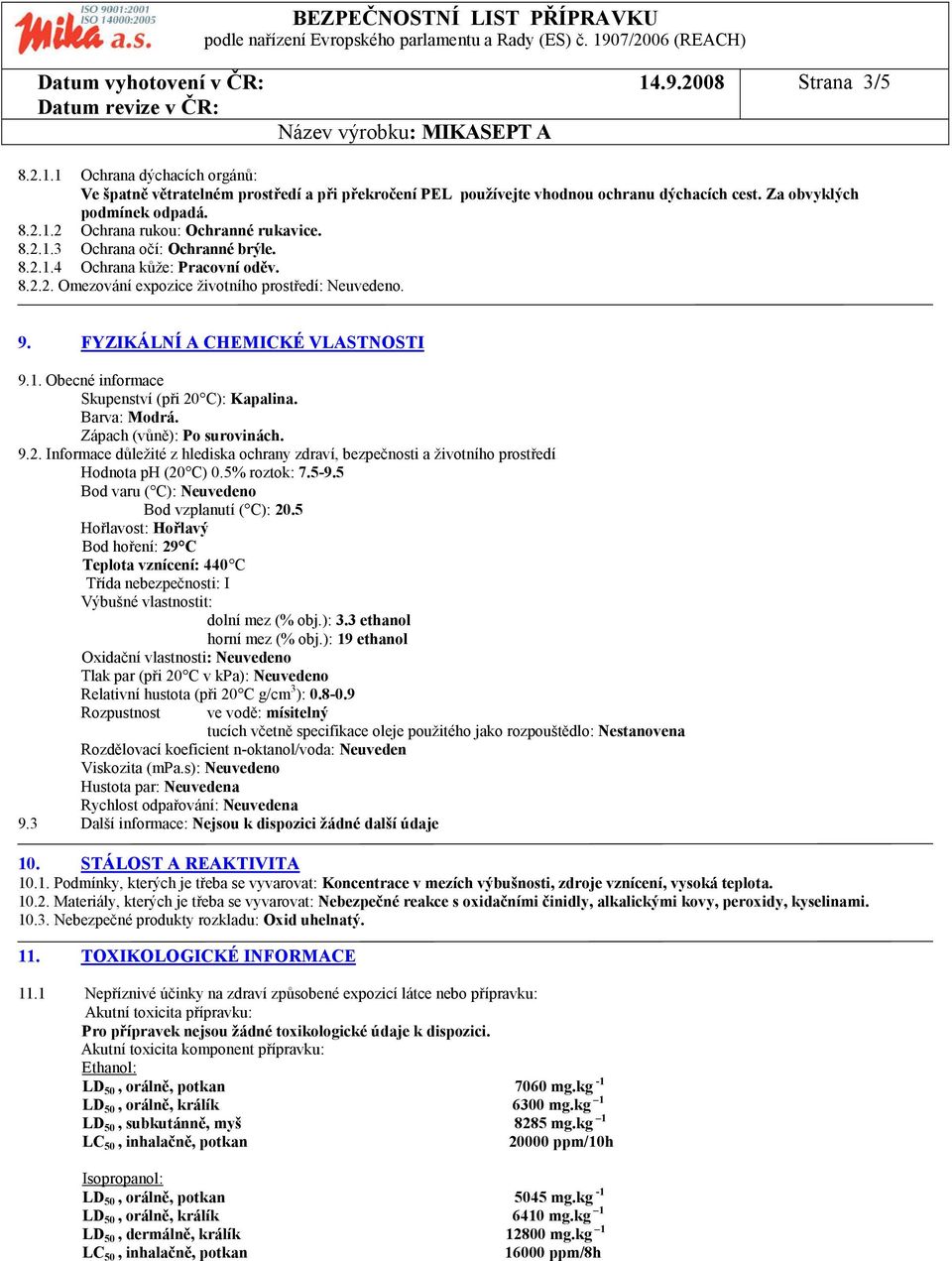 Barva: Modrá. Zápach (vůně): Po surovinách. 9.2. Informace důležité z hlediska ochrany zdraví, bezpečnosti a životního prostředí Hodnota ph (20 C) 0.5% roztok: 7.5-9.