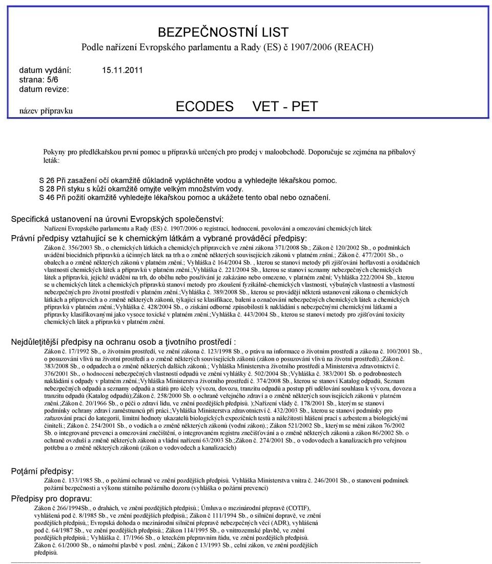 S 46 Při požití okamžitě vyhledejte lékařskou pomoc a ukážete tento obal nebo označení. Specifická ustanovení na úrovni Evropských společenství: Nařízení Evropského parlamentu a Rady (ES) č.