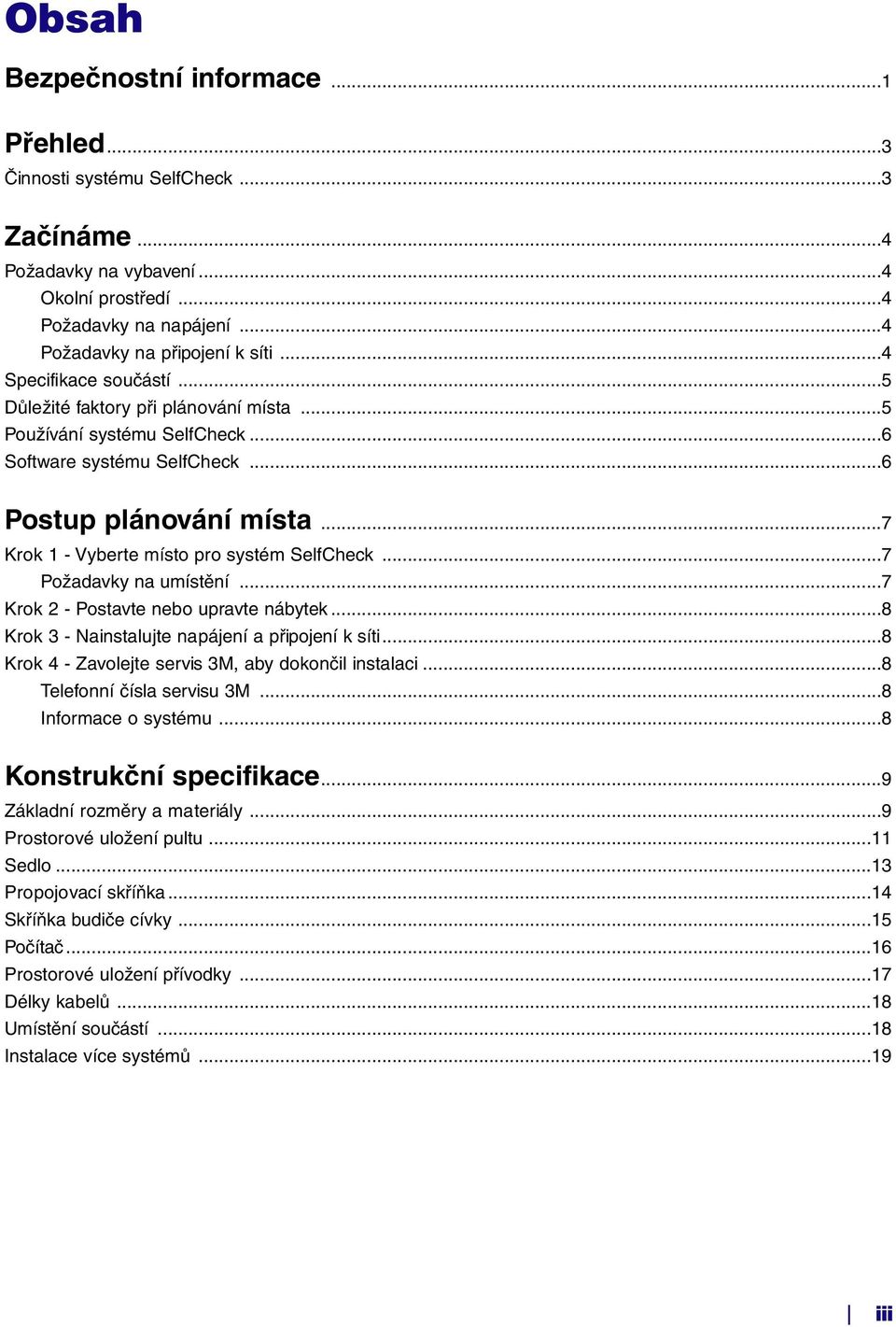 ..7 Krok 1 - Vyberte místo pro systém SelfCheck...7 Požadavky na umístění...7 Krok 2 - Postavte nebo upravte nábytek...8 Krok 3 - Nainstalujte napájení a připojení k síti.