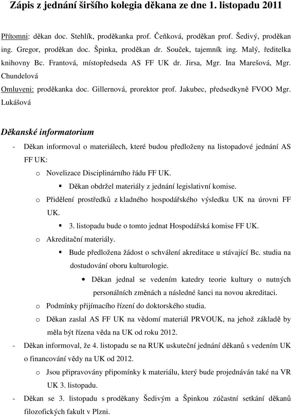 Jakubec, předsedkyně FVOO Mgr. Lukášová Děkanské informatorium - Děkan informoval o materiálech, které budou předloženy na listopadové jednání AS FF UK: o Novelizace Disciplinárního řádu FF UK.