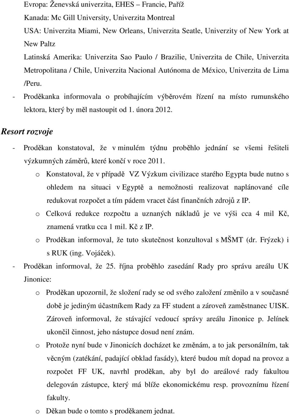 - Proděkanka informovala o probíhajícím výběrovém řízení na místo rumunského lektora, který by měl nastoupit od 1. února 2012.