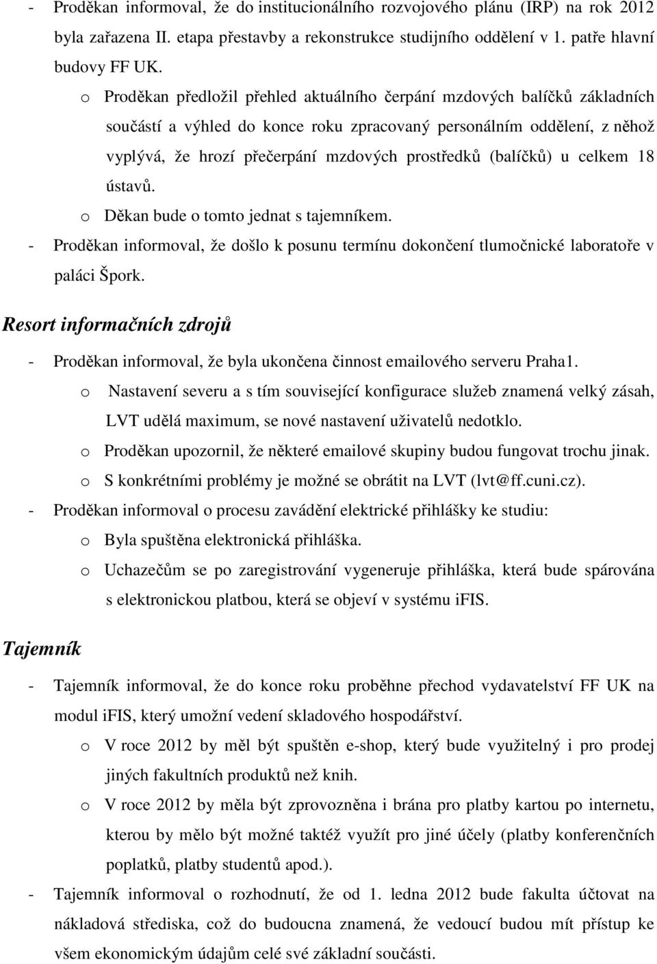 (balíčků) u celkem 18 ústavů. o Děkan bude o tomto jednat s tajemníkem. - Proděkan informoval, že došlo k posunu termínu dokončení tlumočnické laboratoře v paláci Špork.