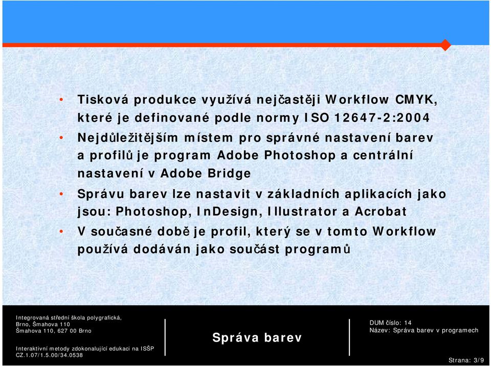 Adobe Bridge Správu barev lze nastavit v základních aplikacích jako jsou: Photoshop, InDesign, Illustrator a