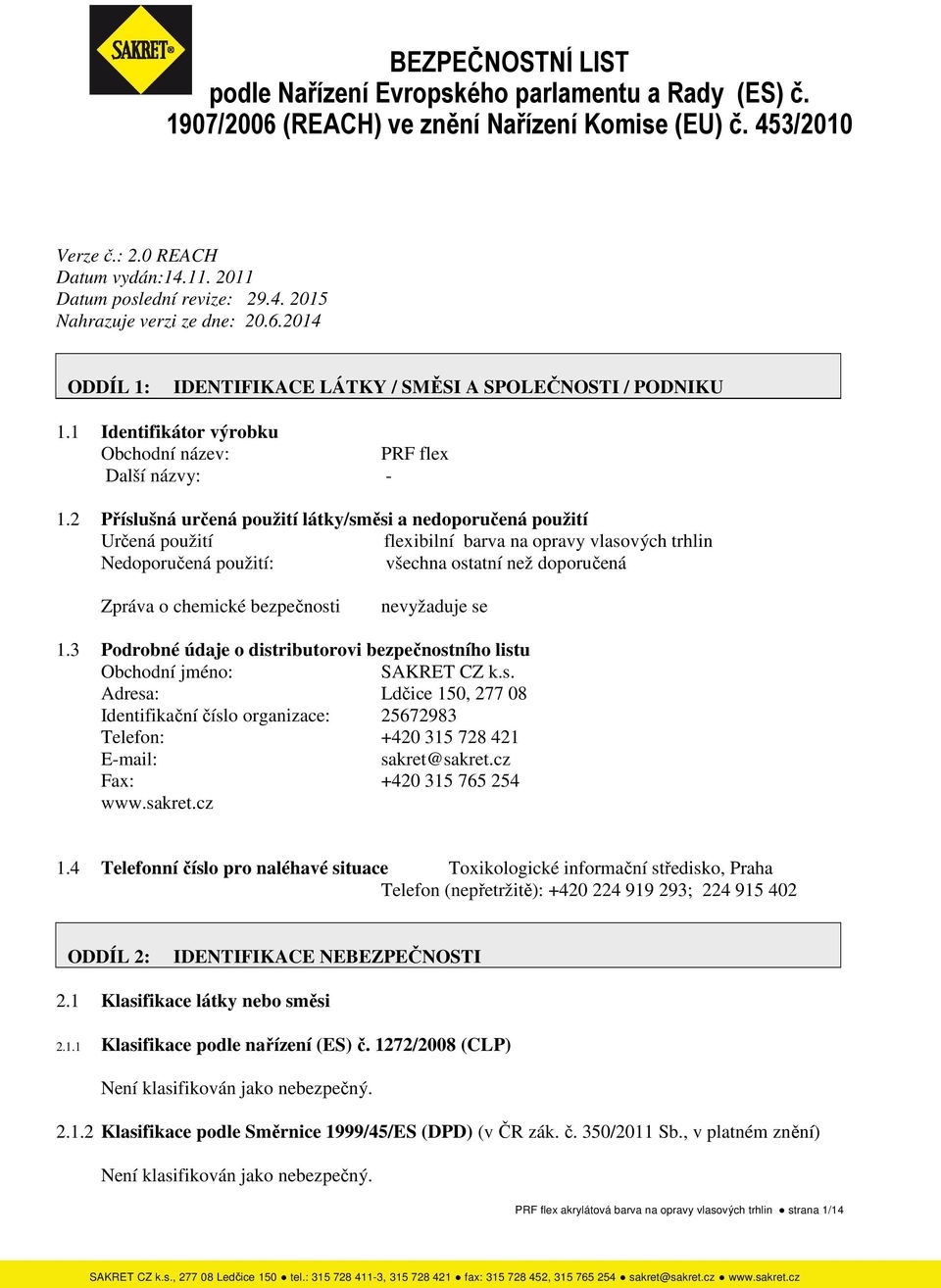 2 Příslušná určená použití látky/směsi a nedoporučená použití Určená použití flexibilní barva na opravy vlasových trhlin Nedoporučená použití: všechna ostatní než doporučená Zpráva o chemické