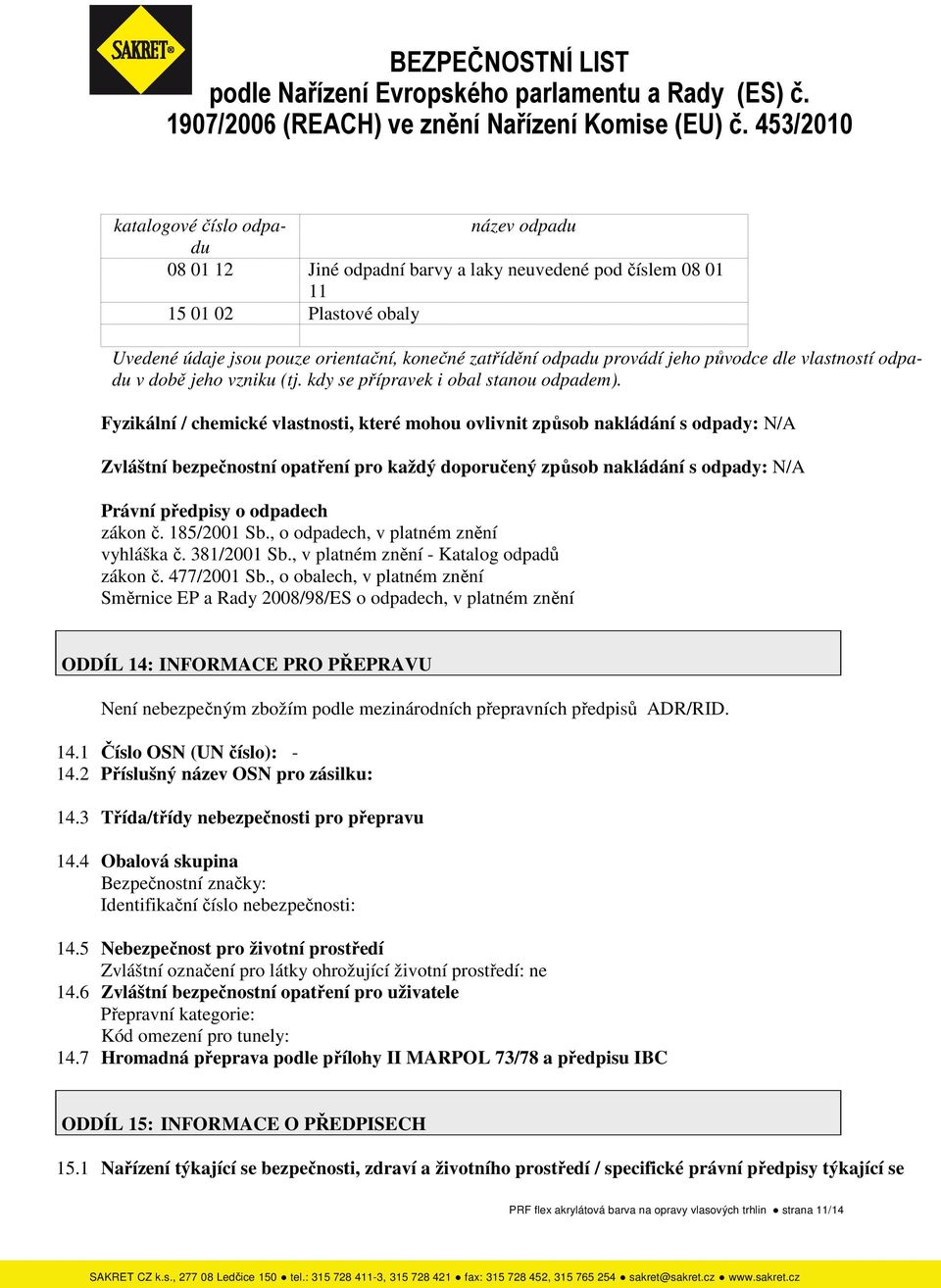 Fyzikální / chemické vlastnosti, které mohou ovlivnit způsob nakládání s odpady: N/A Zvláštní bezpečnostní opatření pro každý doporučený způsob nakládání s odpady: N/A Právní předpisy o odpadech