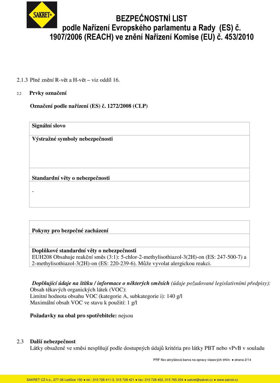 (3:1): 5-chlor-2-methylisothiazol-3(2H)-on (ES: 247-500-7) a 2-methylisothiazol-3(2H)-on (ES: 220-239-6). Může vyvolat alergickou reakci.