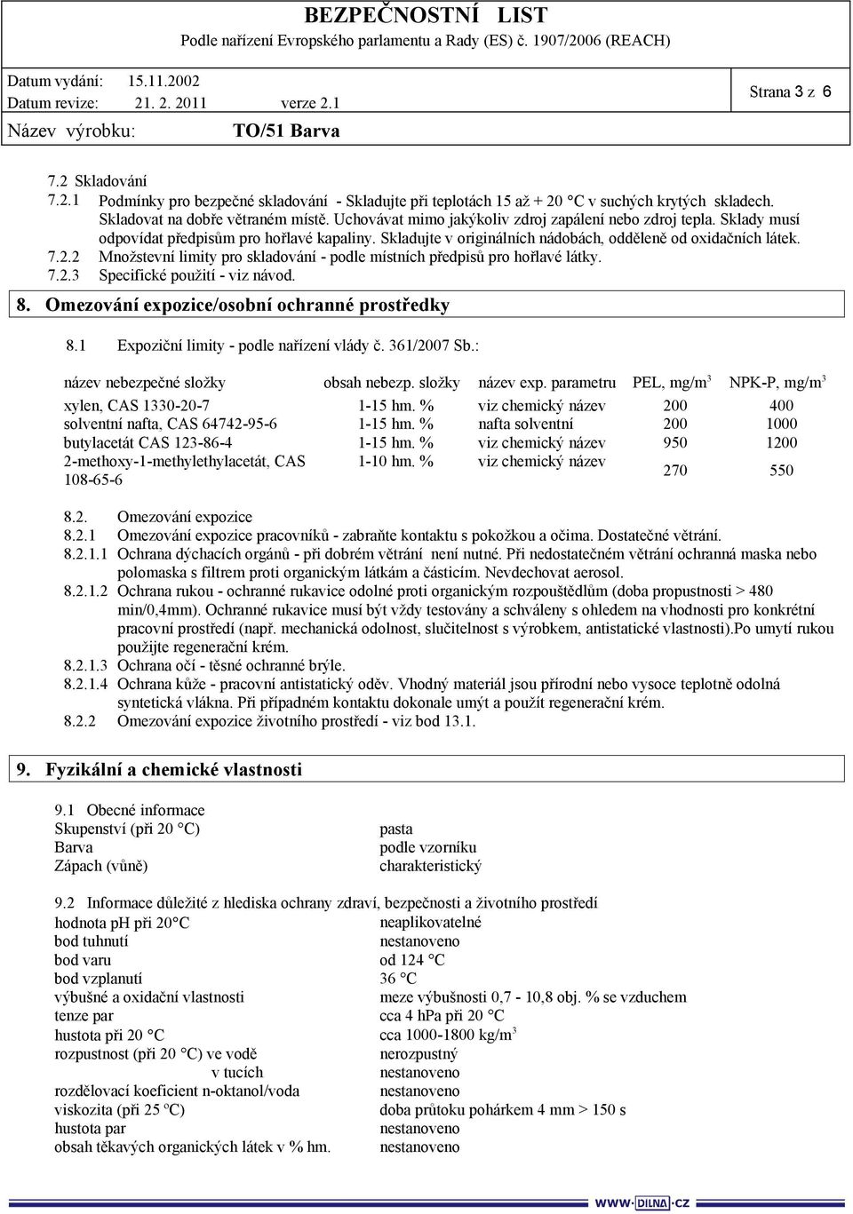 2 Množstevní limity pro skladování - podle místních předpisů pro hořlavé látky. 7.2.3 Specifické použití - viz návod. 8. Omezování expozice/osobní ochranné prostředky 8.