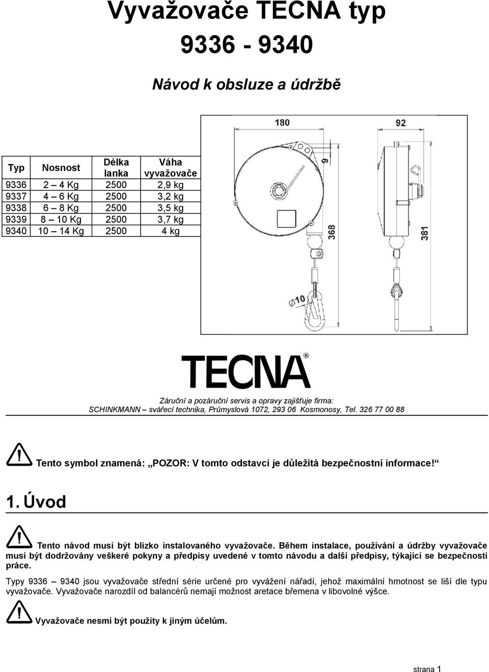 326 77 00 88 Tento symbol znamená: POZOR: V tomto odstavci je důležitá bezpečnostní informace! 1. Úvod Tento návod musí být blízko instalovaného vyvažovače.