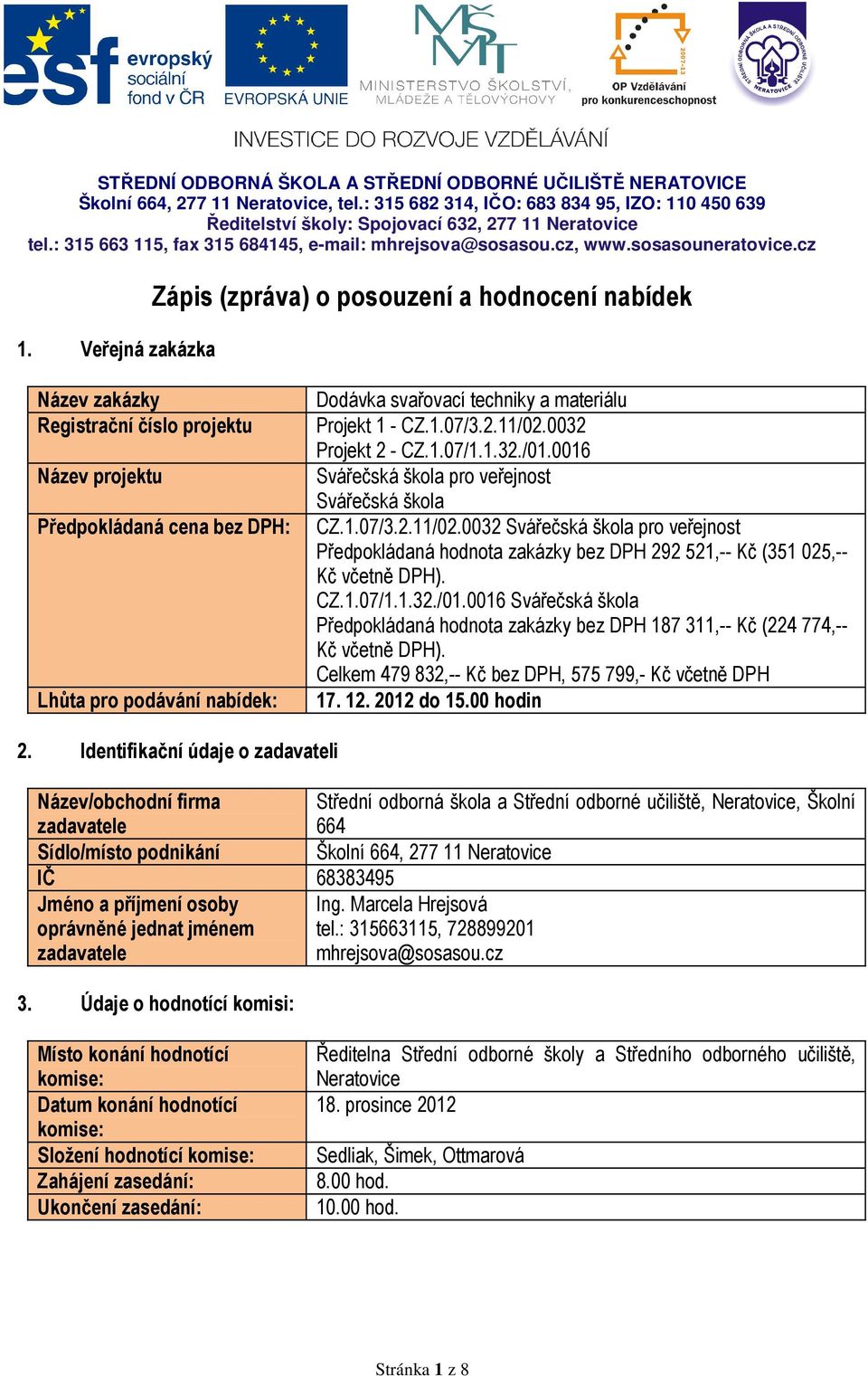 CZ.1.07/1.1.32./01.0016 Svářečská škola Předpokládaná hodnota zakázky bez DPH 187 311,-- Kč (224 774,-- Kč včetně DPH). Celkem 479 832,-- Kč bez DPH, 575 799,- Kč včetně DPH 17. 12. 2012 do 15.