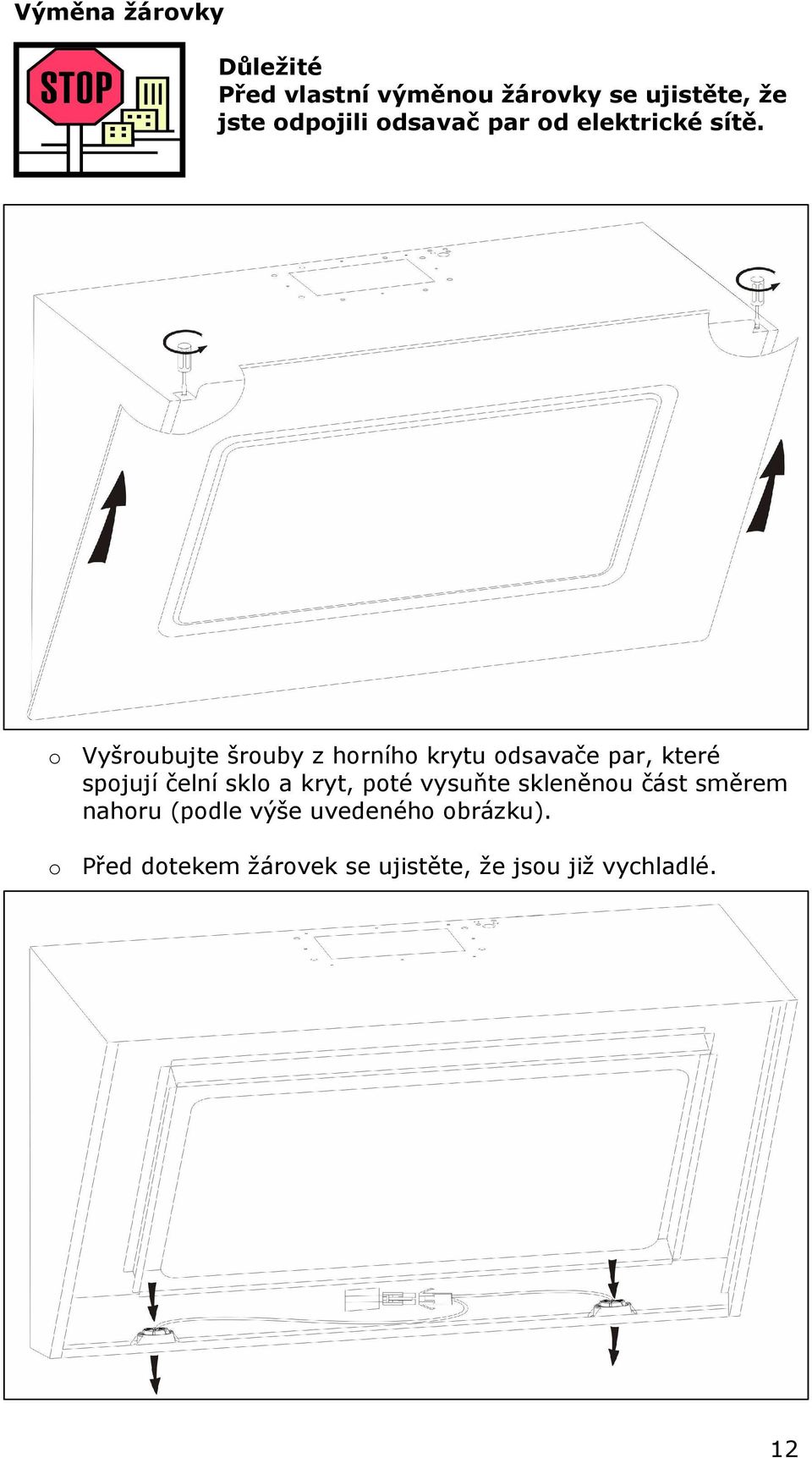 o Vyšroubujte šrouby z horního krytu odsavače par, které spojují čelní sklo a kryt,