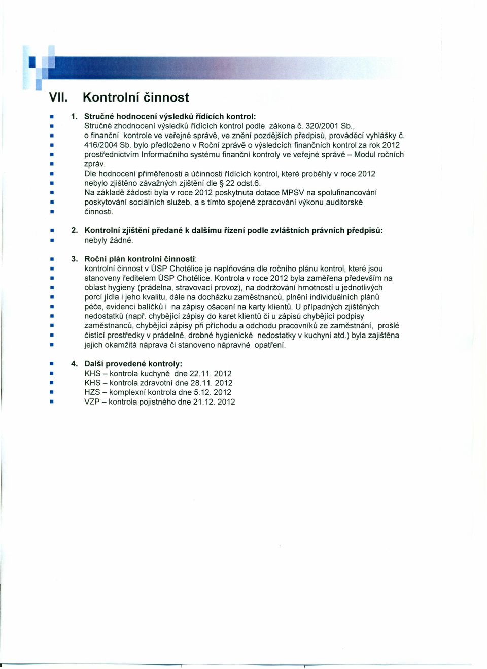 bylo předloženo v Roční zprávě o výsledcích finančních kontrol za rok 2012 prostřednictvím Informačního systému finanční kontroly ve veřejné správě - Modul ročních zpráv.