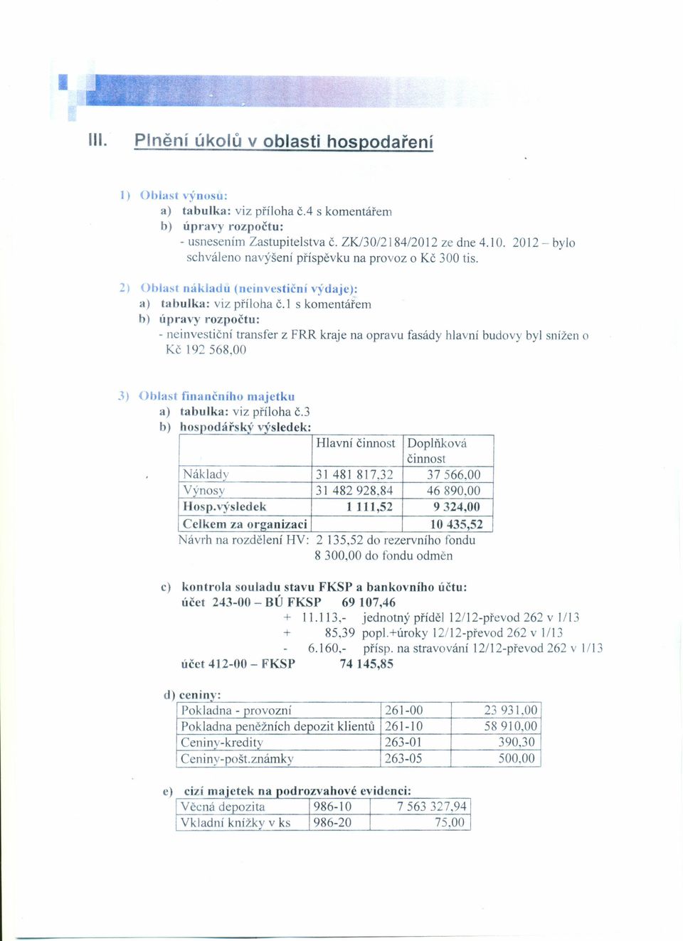 l s komentářem b) úpravy rozpočtu: - neinvestiční transfer z FRR kraje na opravu fasády hlavní budovy byl snížen o Kč 192 568,00.3) Oblast finančního majetku a) tabulka: viz příloha č.
