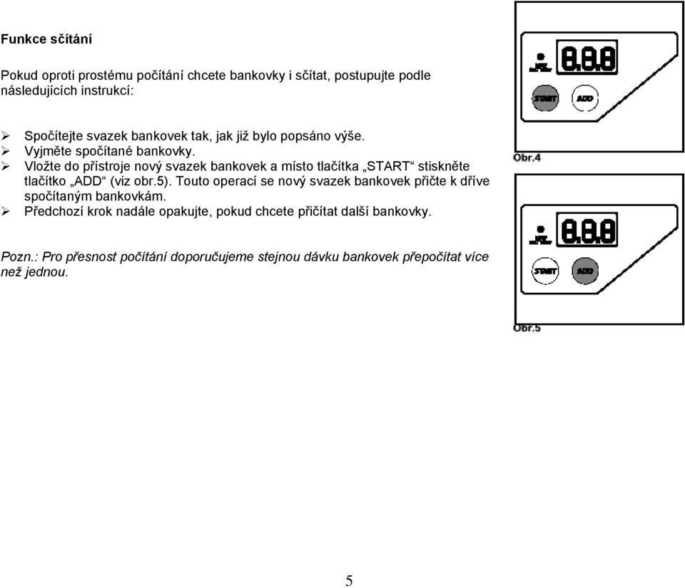 Vložte do přístroje nový svazek bankovek a místo tlačítka START stiskněte tlačítko ADD (viz obr.5).