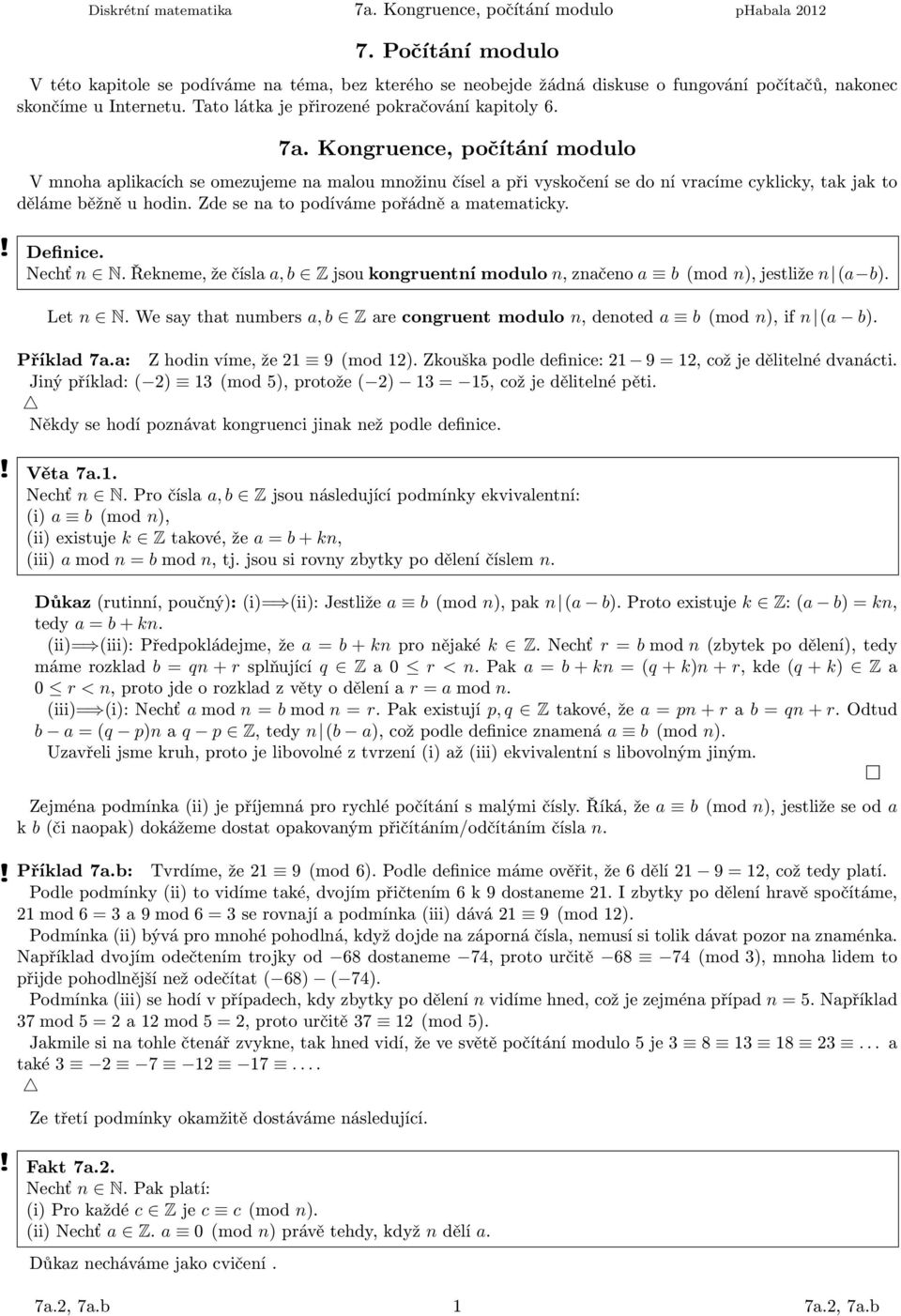 zdeseatopodívámepořáděamatematicky.! Defiice. Nechť N.Řekeme,žečíslaa,b Zjsoukogruetímodulo,začeoa b(mod ),jestliže (a b). Let N.Wesaythatumbers a,b Zarecogruetmodulo,deoted a b(mod ),if (a b).