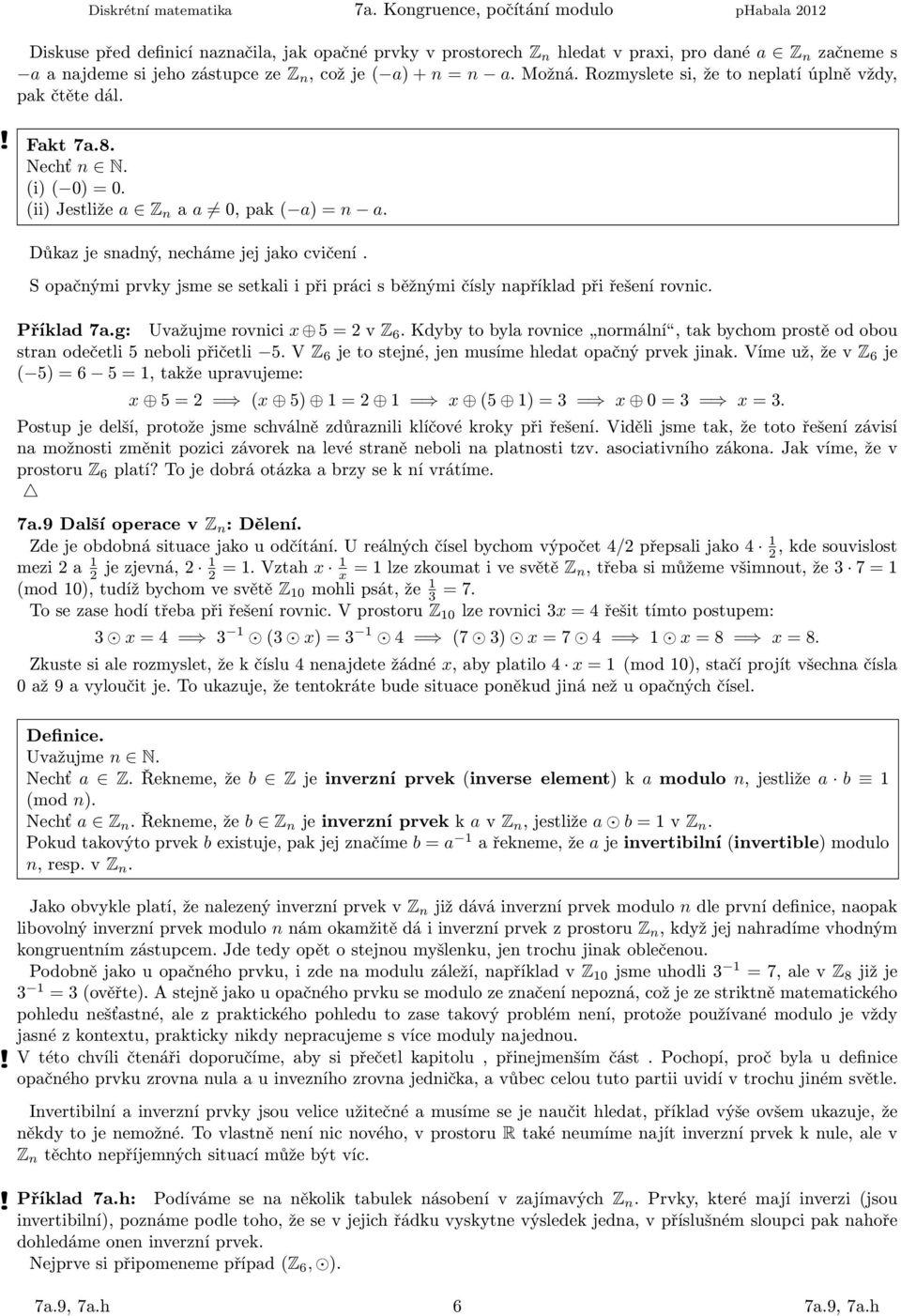 Sopačýmiprvkyjsmesesetkaliipřiprácisběžýmičíslyapříkladpřiřešeírovic. Příklad7a.g: Uvažujmerovici x 5=2vZ 6.Kdybytobylarovice ormálí,takbychomprostěodobou straodečetli5ebolipřičetli 5.