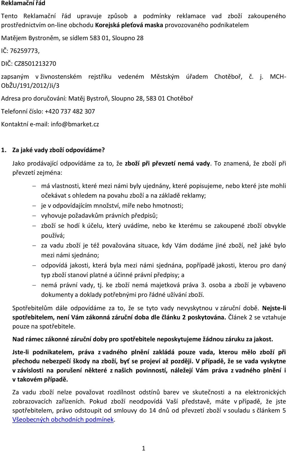 MCH- ObŽU/191/2012/Ji/3 Adresa pro doručování: Matěj Bystroň, Sloupno 28, 583 01 Chotěboř Telefonní číslo: +420 737 482 307 Kontaktní e-mail: info@bmarket.cz 1. Za jaké vady zboží odpovídáme?