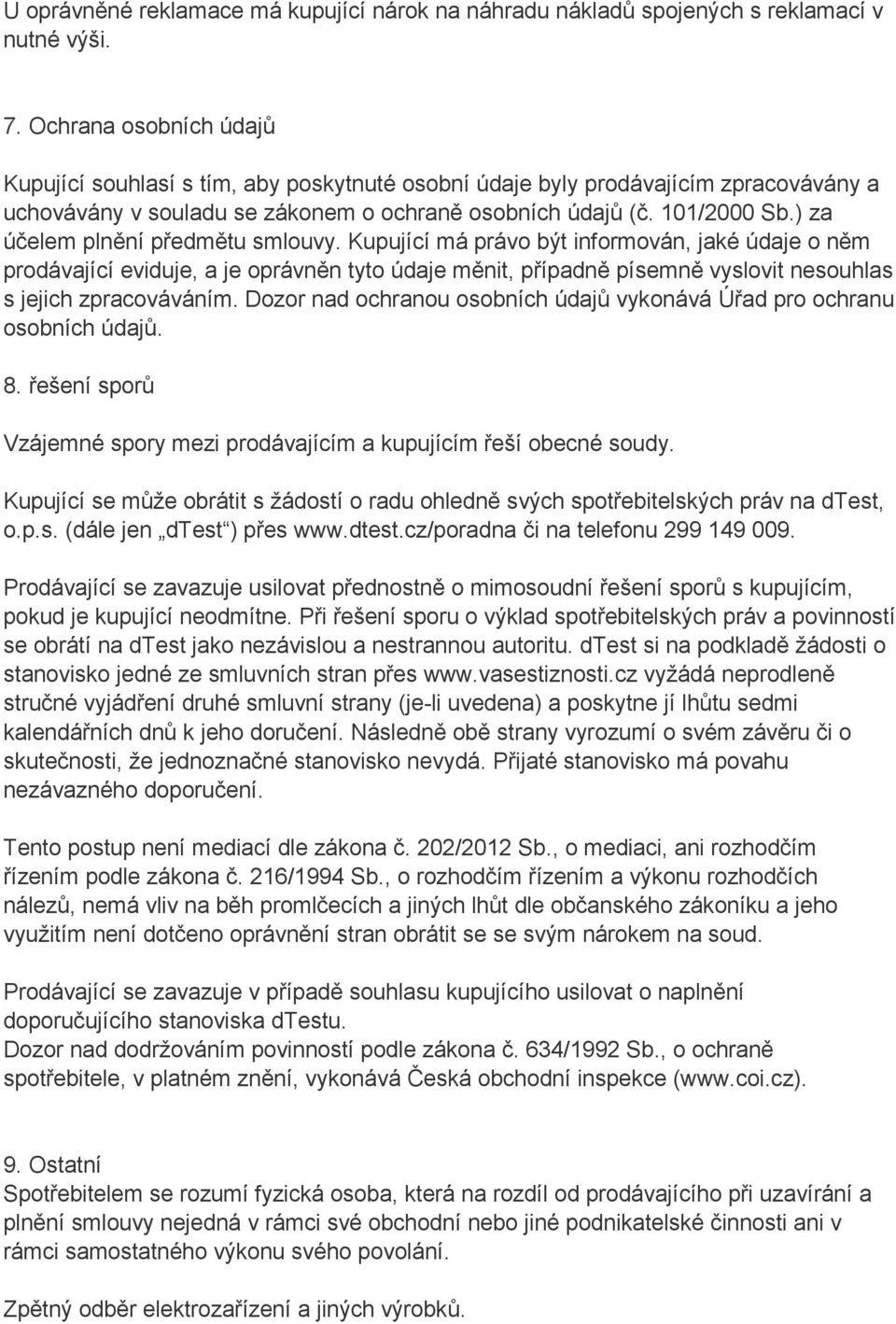 ) za účelem plnění předmětu smlouvy. Kupující má právo být informován, jaké údaje o něm prodávající eviduje, a je oprávněn tyto údaje měnit, případně písemně vyslovit nesouhlas s jejich zpracováváním.