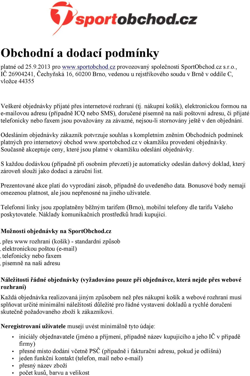 stornovány ještě v den objednání. Odesláním objednávky zákazník potvrzuje souhlas s kompletním zněním Obchodních podmínek platných pro internetový obchod www.sportobchod.