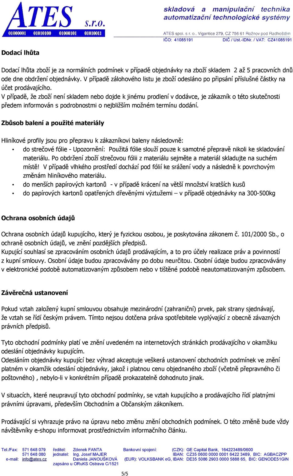 V případě, že zboží není skladem nebo dojde k jinému prodlení v dodávce, je zákazník o této skutečnosti předem informován s podrobnostmi o nejbližším možném termínu dodání.