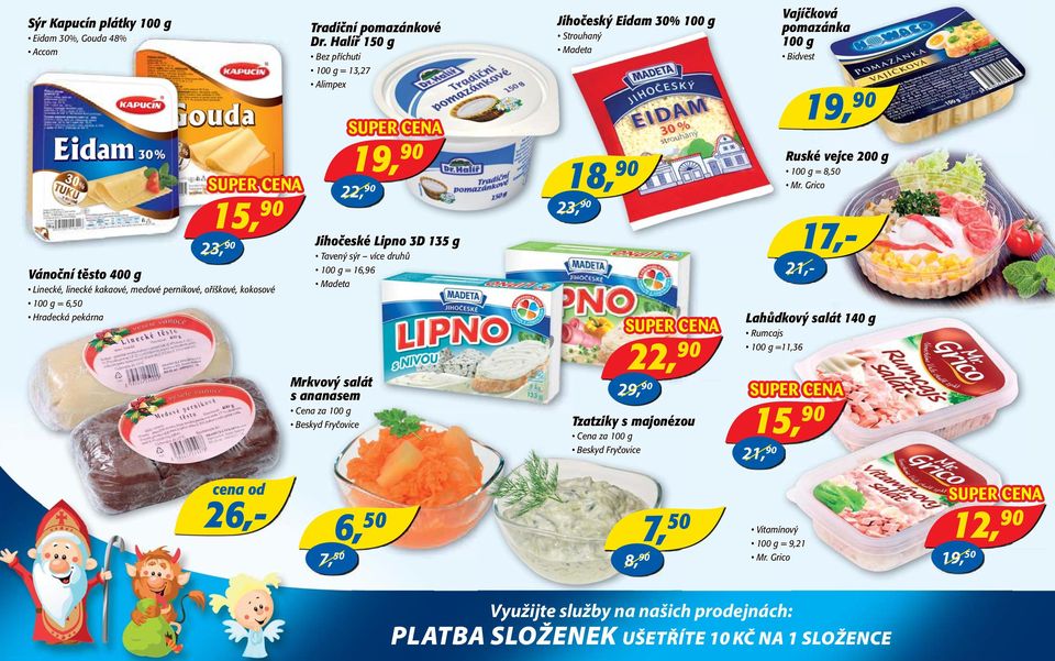 Halíř 150 g Bez příchuti 100 g = 13,27 Alimpex 22, Jihočeské Lipno 3D 135 g Tavený sýr více druhů 100 g = 16,96 Madeta Jihočeský Eidam 30% 100 g Strouhaný Madeta 18, 23, Vajíčková