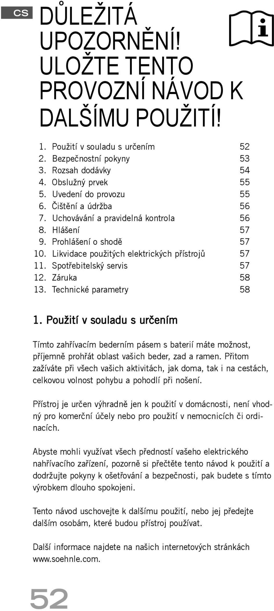 Technické parametry 58 1. Použití v souladu s určením Tímto zahřívacím bederním pásem s baterií máte možnost, příjemně prohřát oblast vašich beder, zad a ramen.