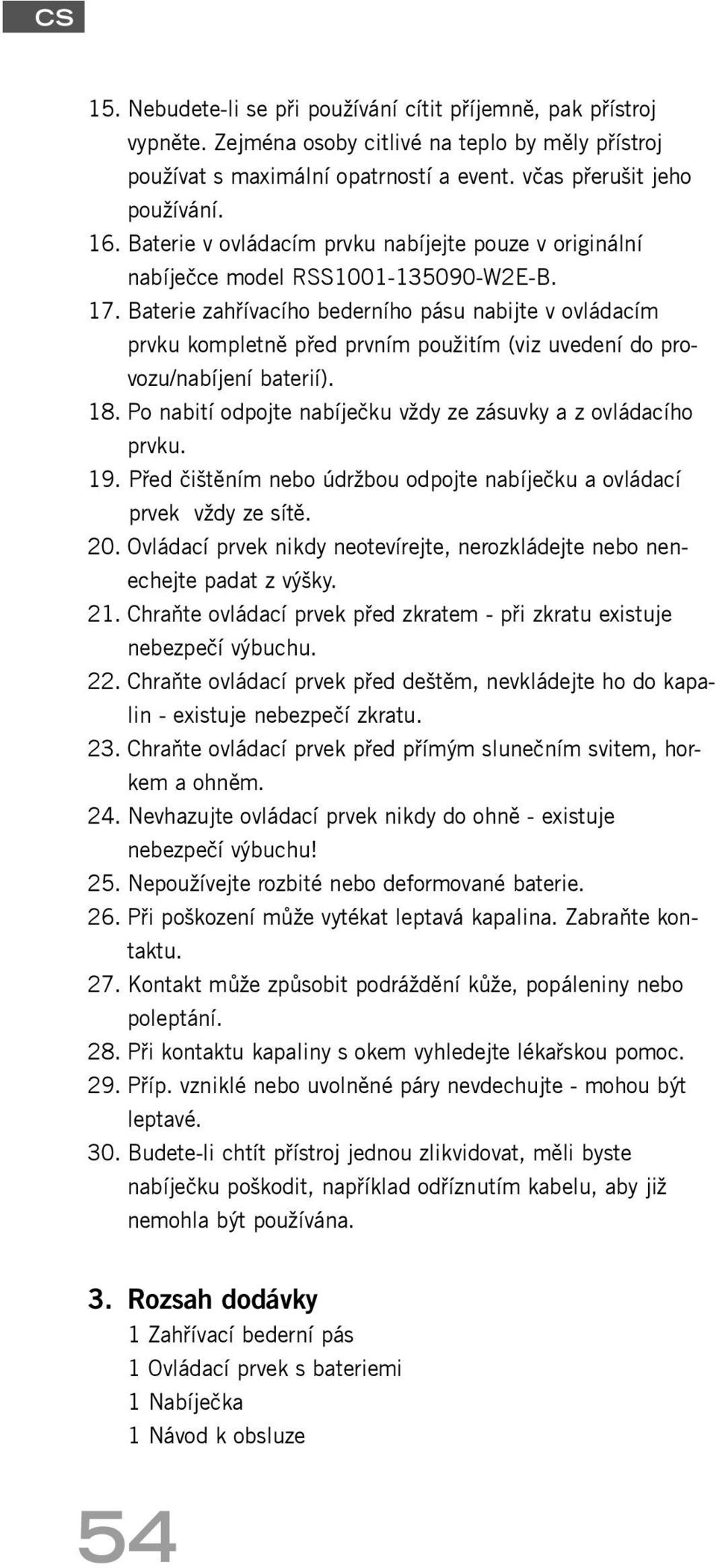 Baterie zahřívacího bederního pásu nabijte v ovládacím prvku kompletně před prvním použitím (viz uvedení do provozu/nabíjení baterií). 18.