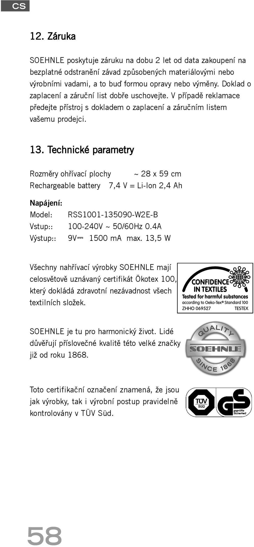 Technické parametry Rozměry ohřívací plochy ~ 28 x 59 cm Rechargeable battery 7,4 V = Li-Ion 2,4 Ah Napájení: Model: RSS1001-135090-W2E-B Vstup:: 100-240V ~ 50/60Hz 0.4A Výstup:: 9V 1500 ma max.