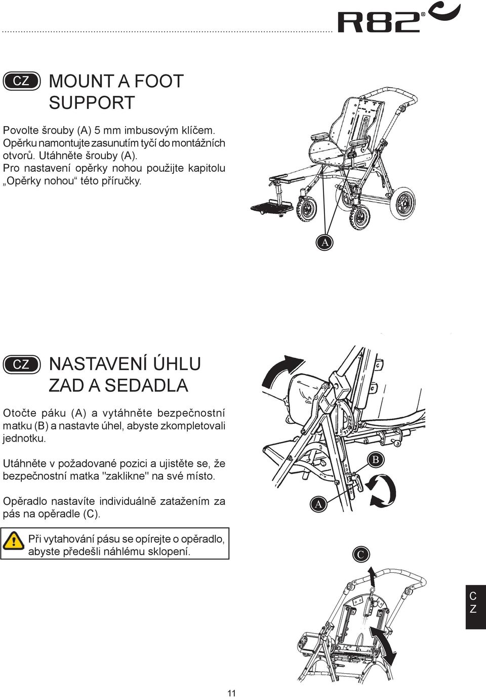 NSTVENÍ ÚHLU D SEDDL Otočte páku () a vytáhněte bezpečnostní matku () a nastavte úhel, abyste zkompletovali jednotku.