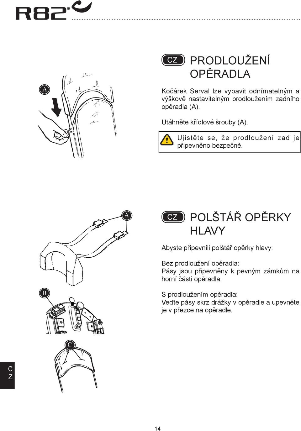 POLŠTÁŘ OPĚRKY HLVY byste připevnili polštář opěrky hlavy: ez prodloužení opěradla: Pásy jsou připevněny k