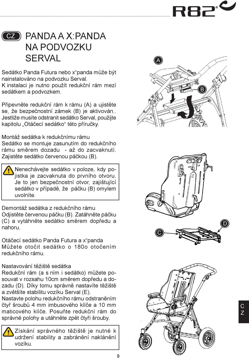 Montáž sedátka k redukčnímu rámu Sedátko se montuje zasunutím do redukčního rámu směrem dozadu - až do zacvaknutí. ajistěte sedátko červenou páčkou ().