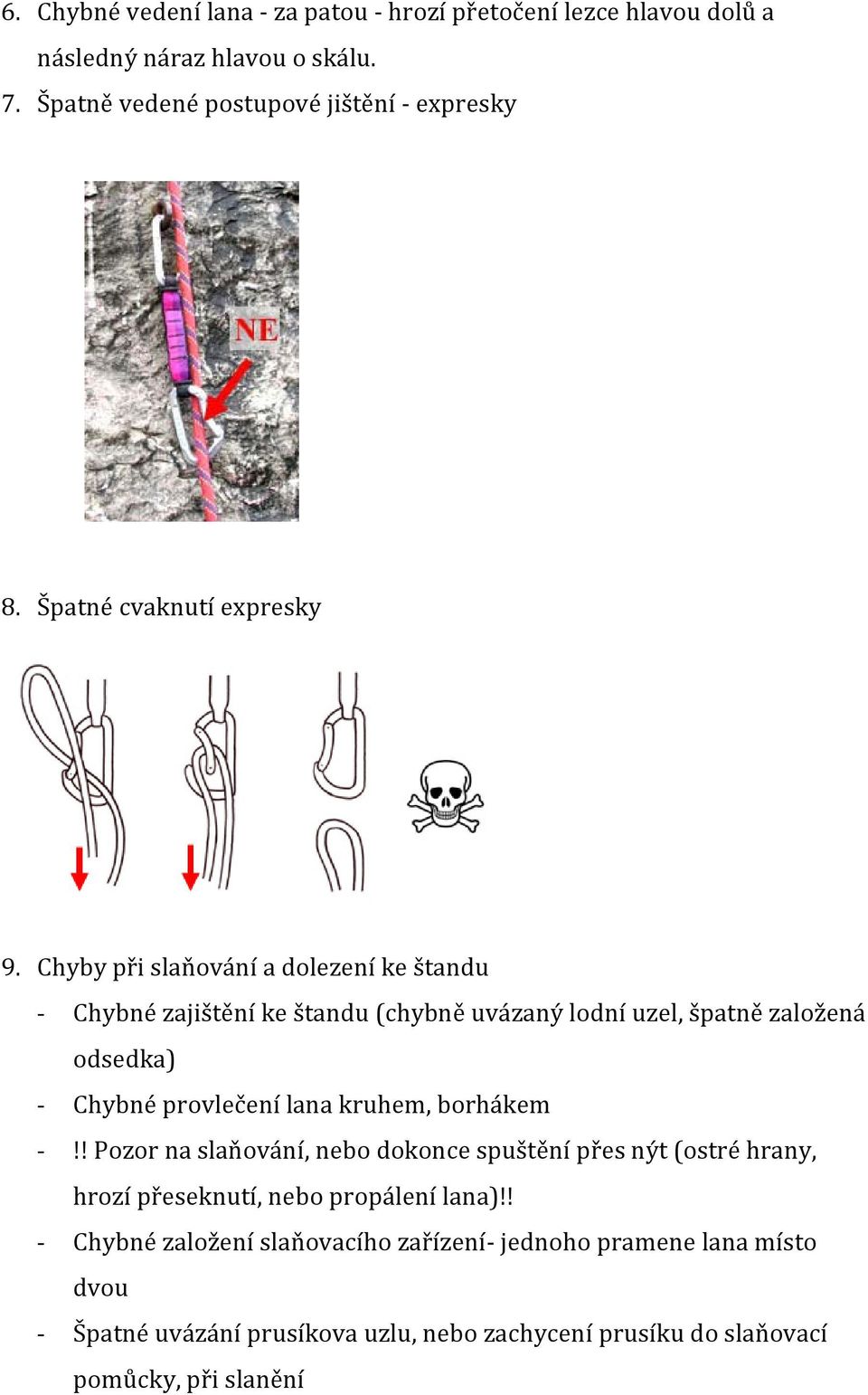 Chyby při slaňování a dolezení ke štandu Chybné zajištění ke štandu (chybně uvázaný lodní uzel, špatně založená odsedka) Chybné provlečení lana