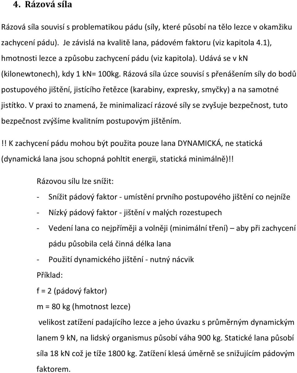 Rázová síla úzce souvisí s přenášením síly do bodů postupového jištění, jistícího řetězce (karabiny, expresky, smyčky) a na samotné jistítko.