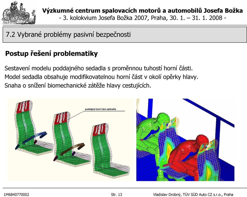 Model sedadla obsahuje modifikovatelnou horní část v okolí opěrky hlavy.