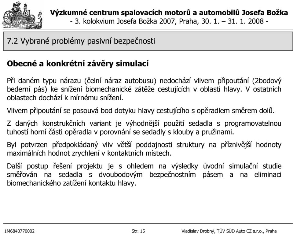 Z daných konstrukčních variant je výhodnější použití sedadla s programovatelnou tuhostí horní části opěradla v porovnání se sedadly s klouby a pružinami.