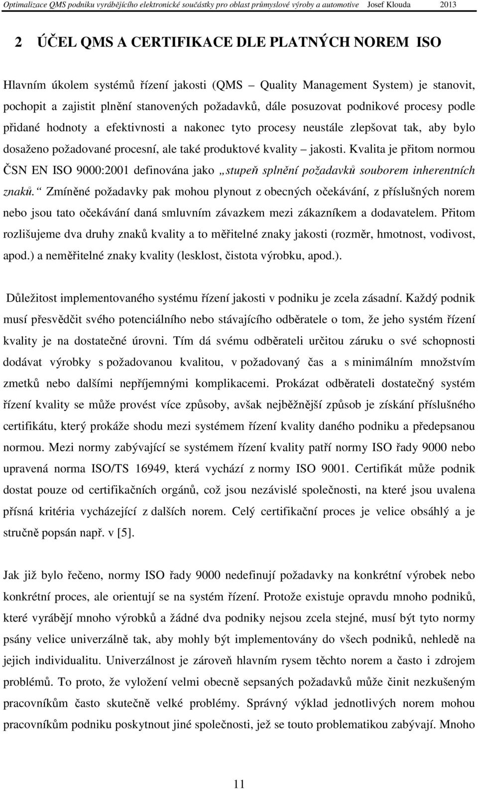 Kvalita je přitom normou ČSN EN ISO 9000:2001 definována jako stupeň splnění požadavků souborem inherentních znaků.