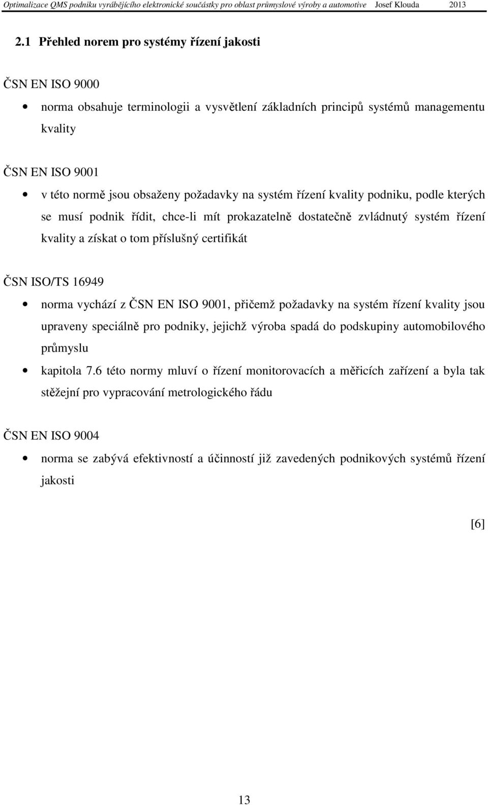 16949 norma vychází z ČSN EN ISO 9001, přičemž požadavky na systém řízení kvality jsou upraveny speciálně pro podniky, jejichž výroba spadá do podskupiny automobilového průmyslu kapitola 7.